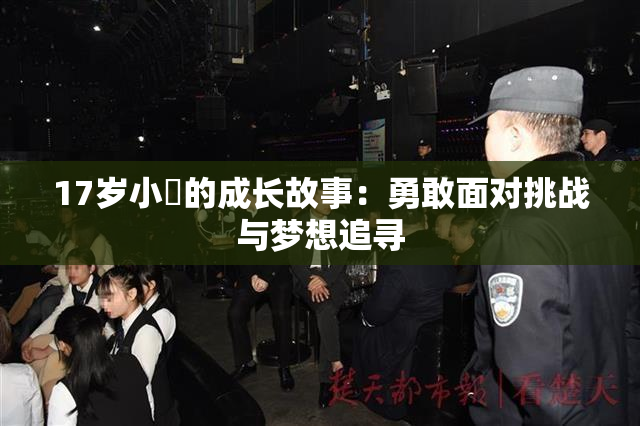 17岁小泬的成长故事：勇敢面对挑战与梦想追寻