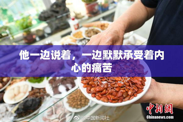 他一边说着，一边默默承受着内心的痛苦