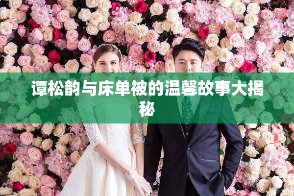谭松韵与床单被的温馨故事大揭秘