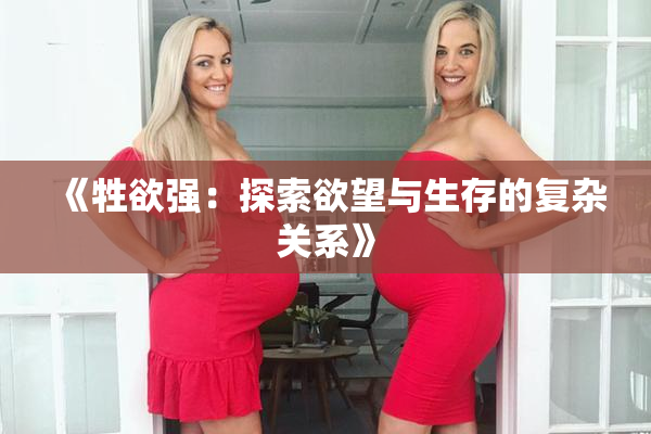《牲欲强：探索欲望与生存的复杂关系》