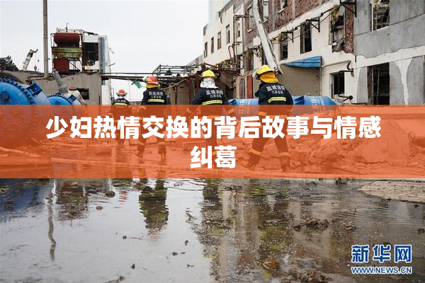 少妇热情交换的背后故事与情感纠葛