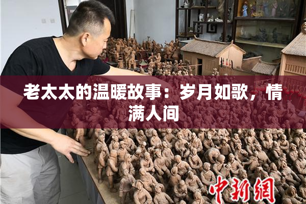 老太太的温暖故事：岁月如歌，情满人间