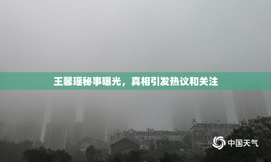 王馨瑶秘事曝光，真相引发热议和关注