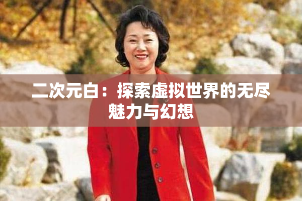 二次元白：探索虚拟世界的无尽魅力与幻想