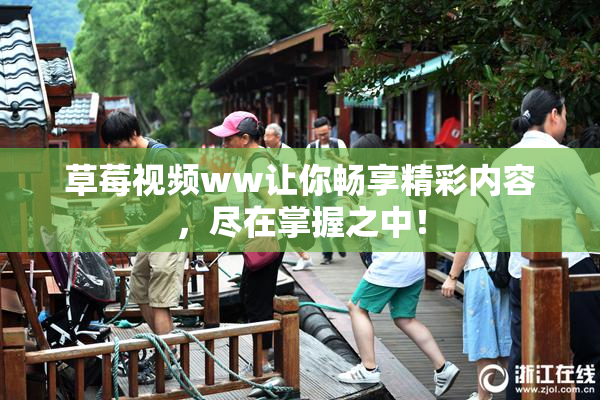 草莓视频ww让你畅享精彩内容，尽在掌握之中！