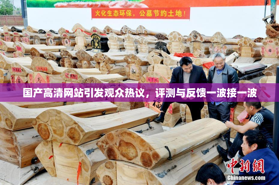 国产高清网站引发观众热议，评测与反馈一波接一波