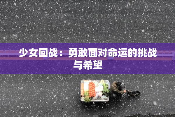 少女回战：勇敢面对命运的挑战与希望