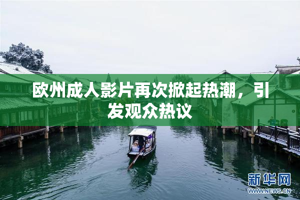 欧州成人影片再次掀起热潮，引发观众热议