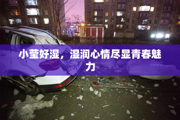 小莹好湿，湿润心情尽显青春魅力