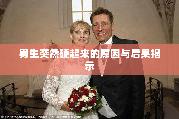 男生突然硬起来的原因与后果揭示