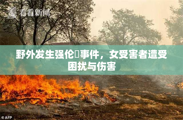 野外发生强伦姧事件，女受害者遭受困扰与伤害