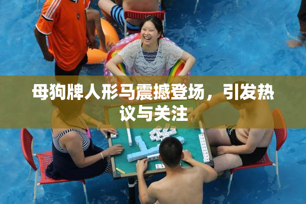 母狗牌人形马震撼登场，引发热议与关注