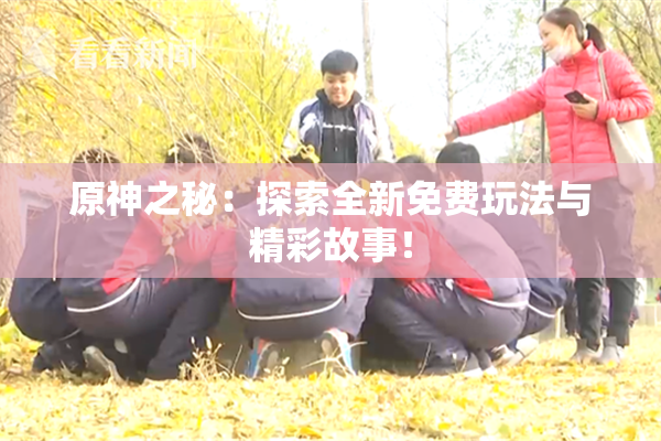 原神之秘：探索全新免费玩法与精彩故事！