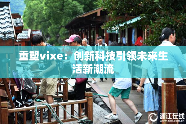 重塑vixe：创新科技引领未来生活新潮流