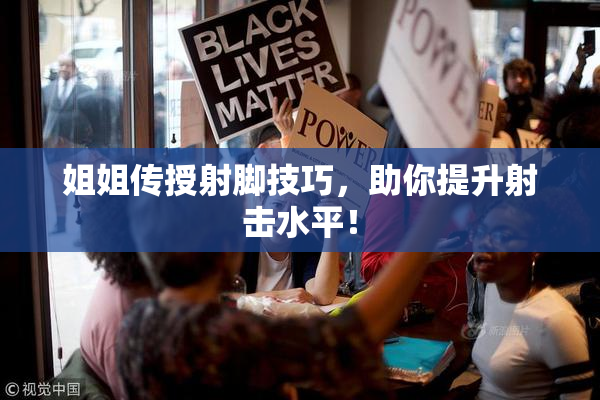 姐姐传授射脚技巧，助你提升射击水平！