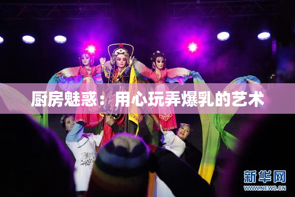 厨房魅惑：用心玩弄爆乳的艺术