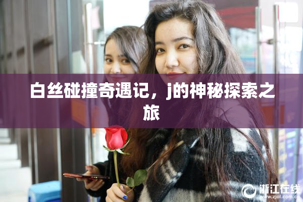 白丝碰撞奇遇记，j的神秘探索之旅