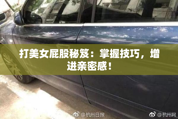 打美女屁股秘笈：掌握技巧，增进亲密感！