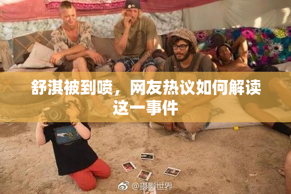 舒淇被到喷，网友热议如何解读这一事件