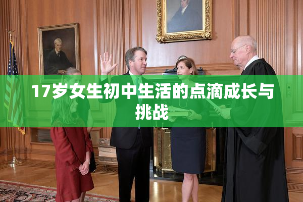 17岁女生初中生活的点滴成长与挑战