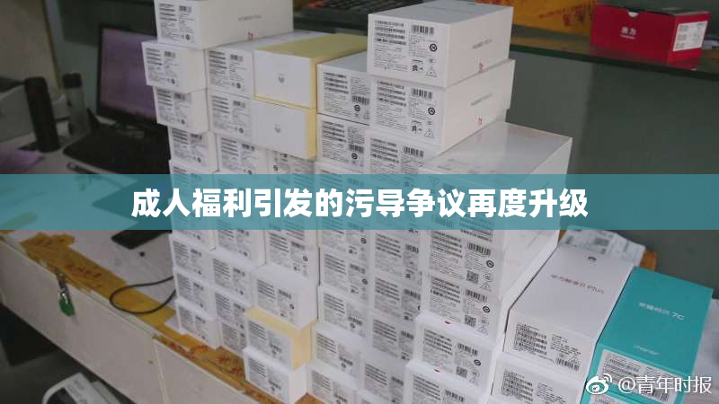 成人福利引发的污导争议再度升级