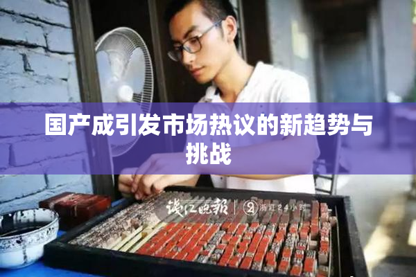 国产成引发市场热议的新趋势与挑战