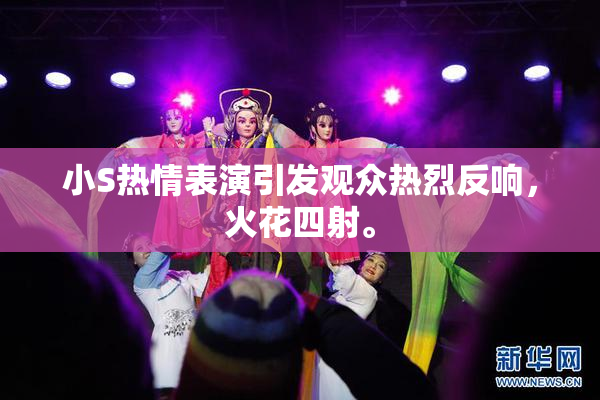 小S热情表演引发观众热烈反响，火花四射。