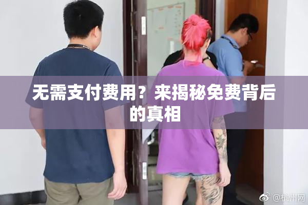 无需支付费用？来揭秘免费背后的真相