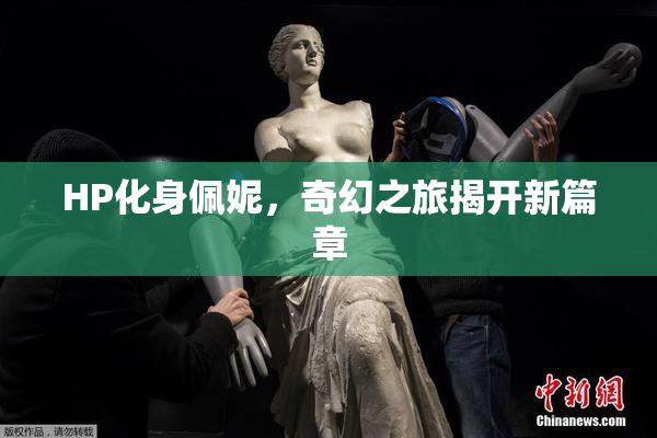 HP化身佩妮，奇幻之旅揭开新篇章