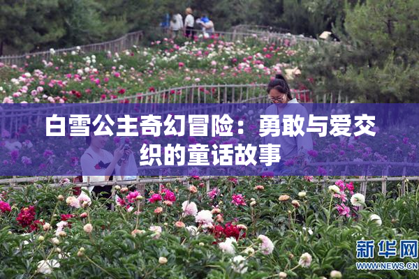白雪公主奇幻冒险：勇敢与爱交织的童话故事