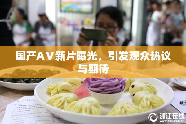 国产AⅤ新片曝光，引发观众热议与期待