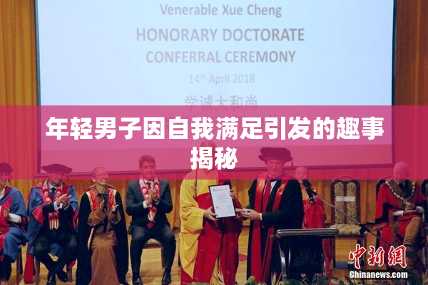 年轻男子因自我满足引发的趣事揭秘