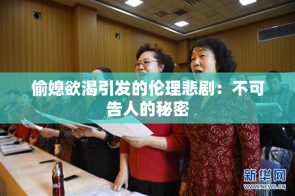 偷媳欲渴引发的伦理悲剧：不可告人的秘密