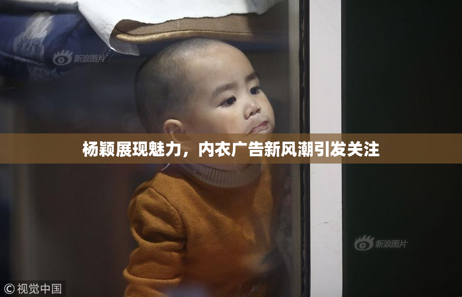 杨颖展现魅力，内衣广告新风潮引发关注