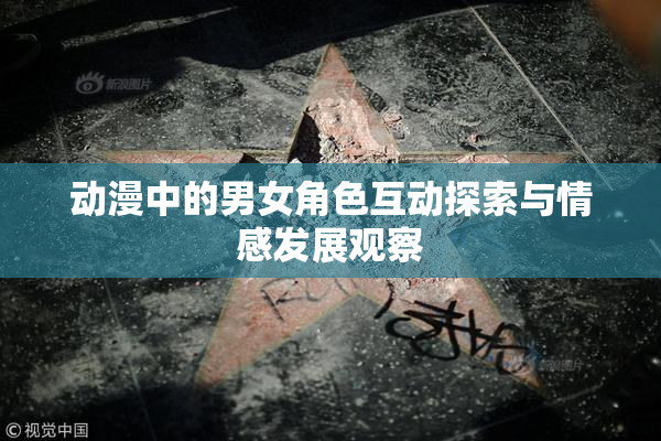 动漫中的男女角色互动探索与情感发展观察