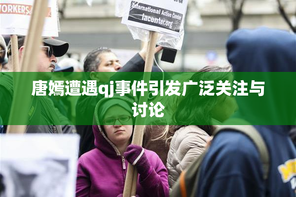 唐嫣遭遇qj事件引发广泛关注与讨论