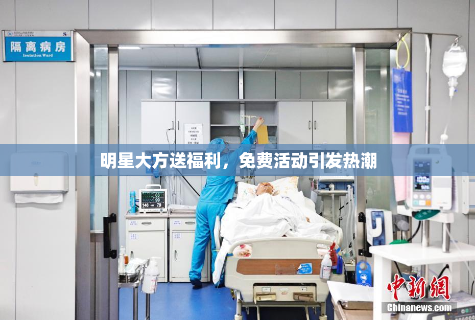 明星大方送福利，免费活动引发热潮