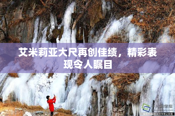 艾米莉亚大尺再创佳绩，精彩表现令人瞩目