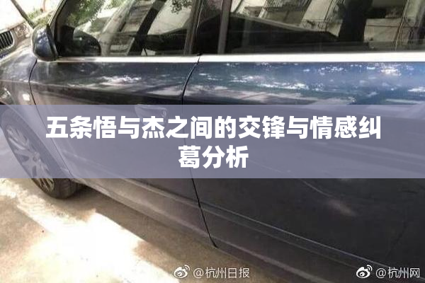 五条悟与杰之间的交锋与情感纠葛分析