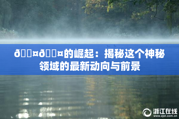 🐤🐤的崛起：揭秘这个神秘领域的最新动向与前景
