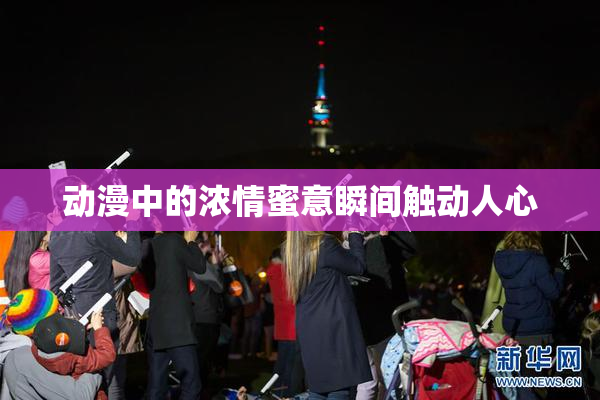 动漫中的浓情蜜意瞬间触动人心