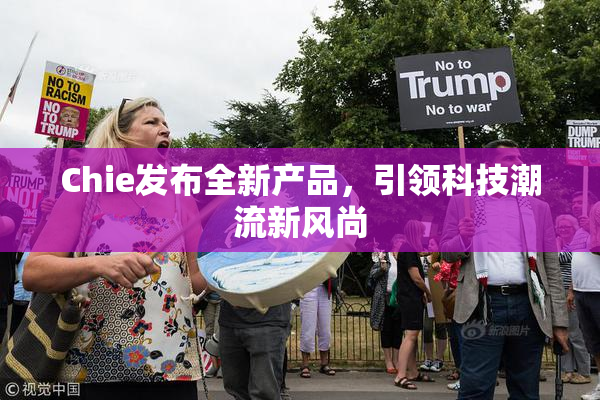 Chie发布全新产品，引领科技潮流新风尚