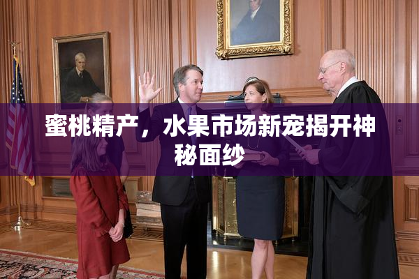 蜜桃精产，水果市场新宠揭开神秘面纱