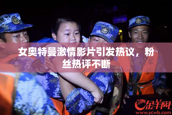 女奥特曼激情影片引发热议，粉丝热评不断