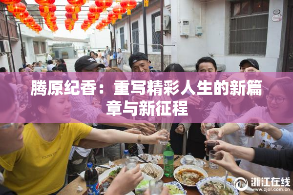 腾原纪香：重写精彩人生的新篇章与新征程
