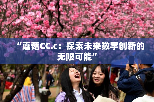 “蘑菇CC.c：探索未来数字创新的无限可能”