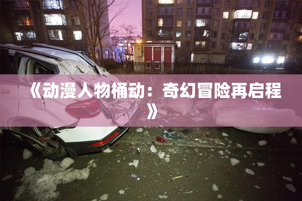 《动漫人物桶动：奇幻冒险再启程》