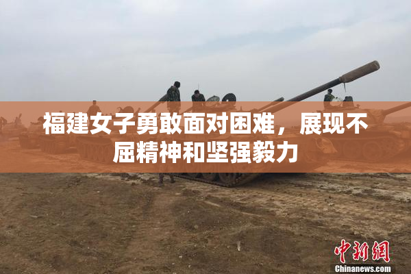 福建女子勇敢面对困难，展现不屈精神和坚强毅力