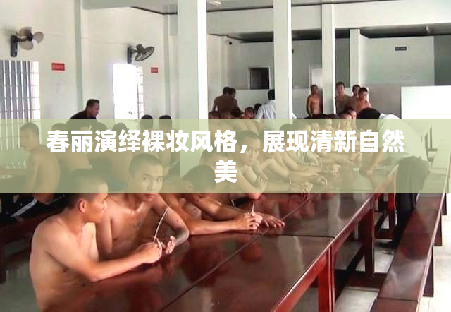 春丽演绎裸妆风格，展现清新自然美