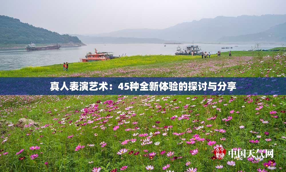 真人表演艺术：45种全新体验的探讨与分享